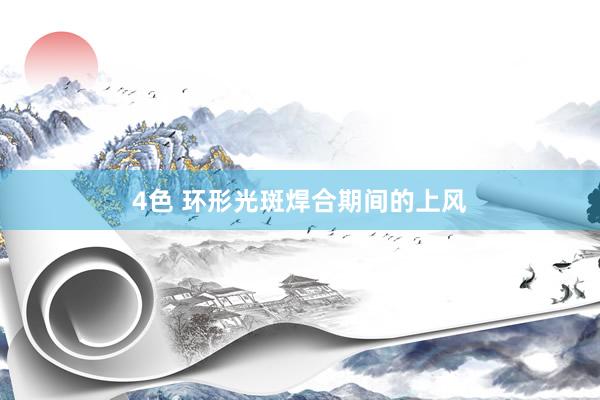 4色 环形光斑焊合期间的上风