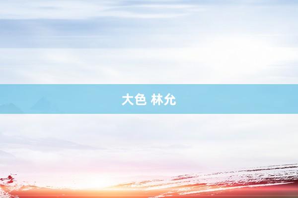 大色 林允