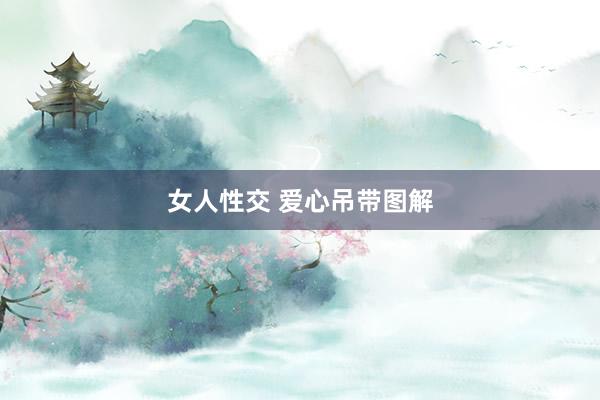 女人性交 爱心吊带图解