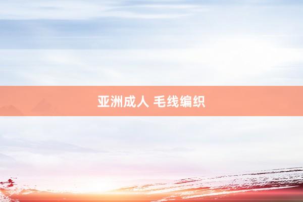 亚洲成人 毛线编织